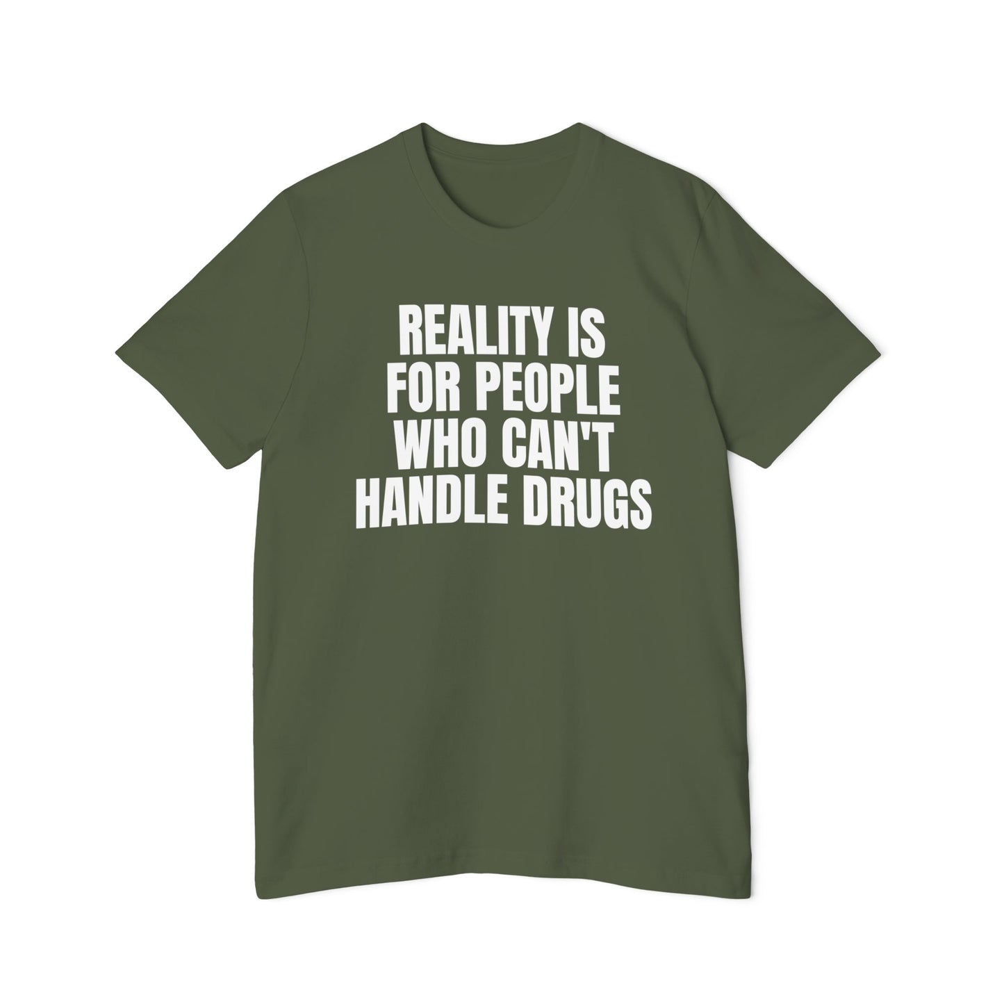 Reality is for People Who Can't Handle Drugs Funny Unisex 100% Cotton Made in USA T-Shirt