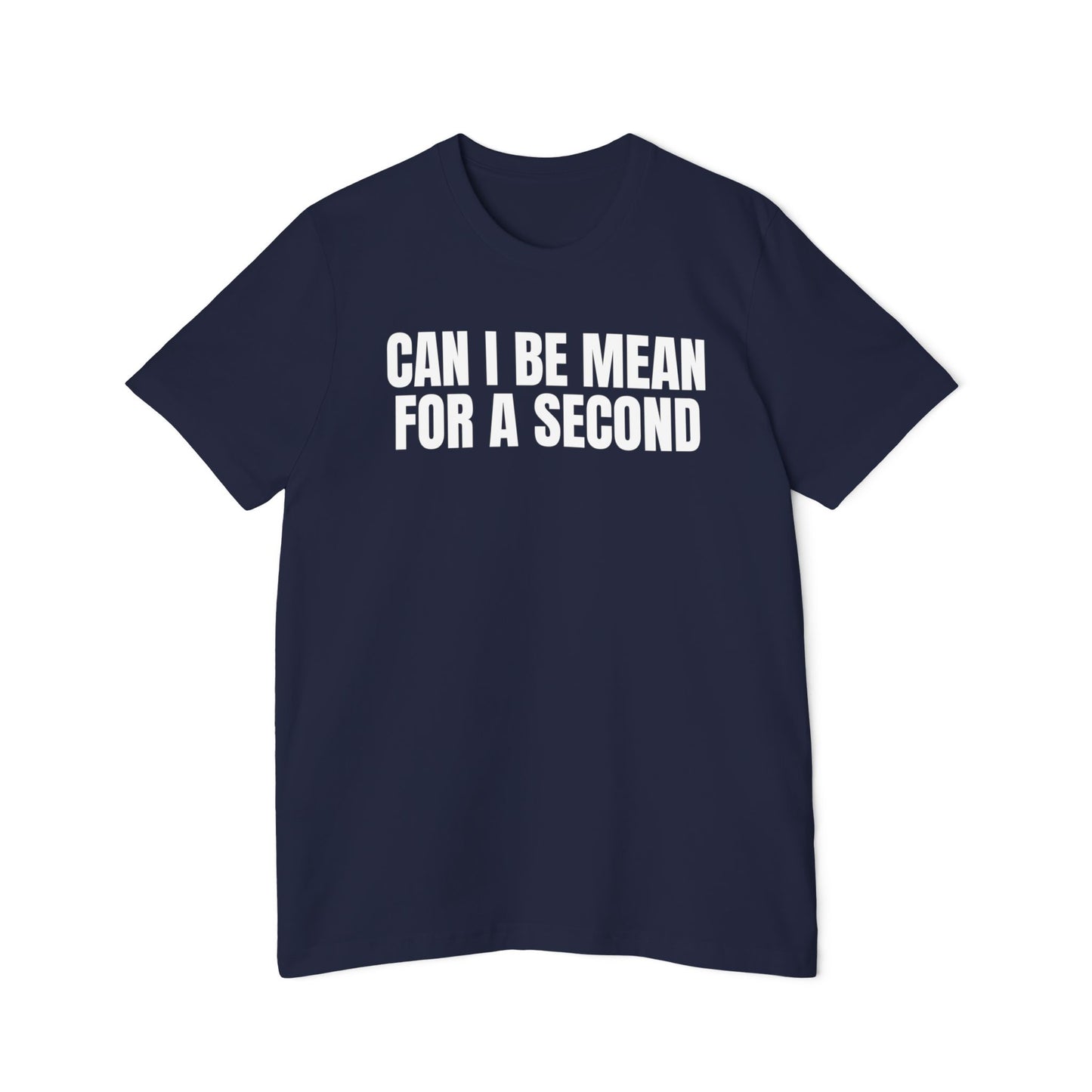 Can I Be Mean for a Second Shirt Funny Unisex 100% Cotton Made in USA T-Shirt