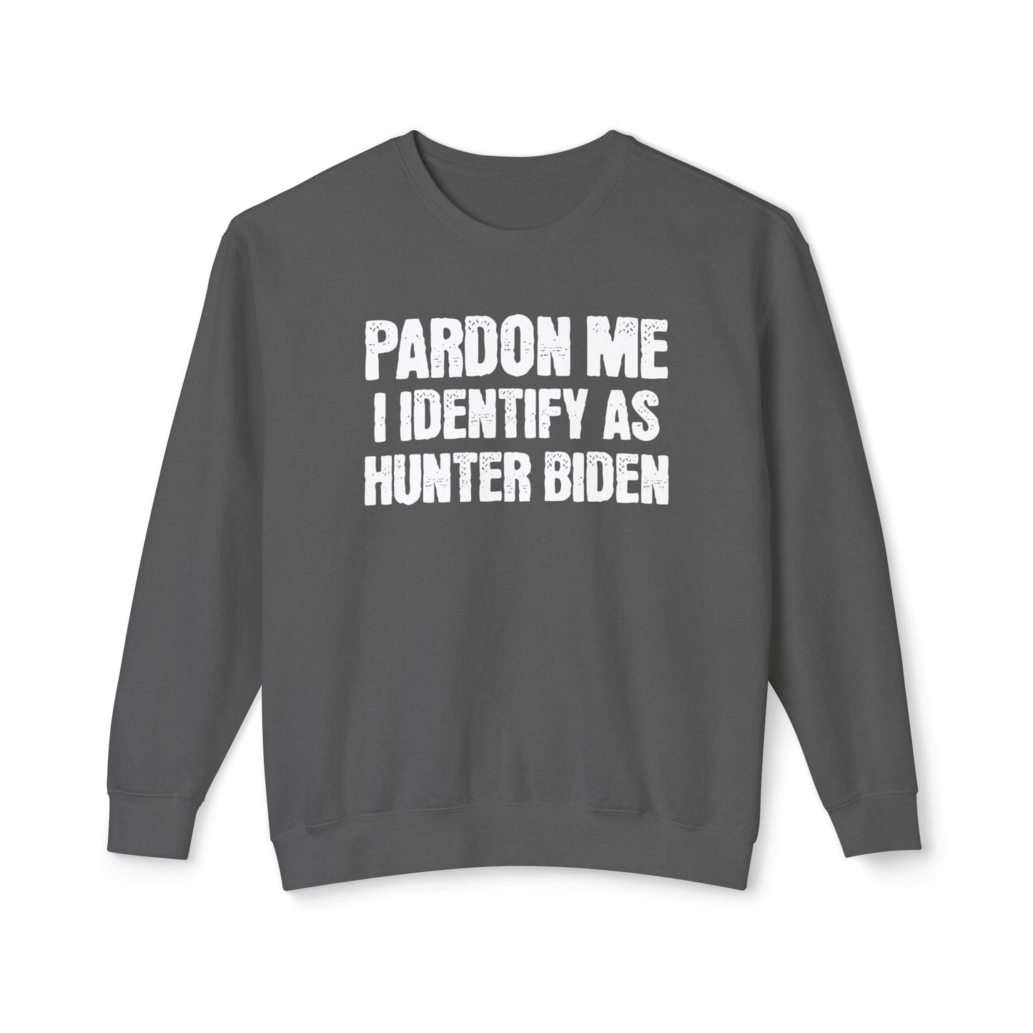 Pardon Me I Identify as Hunter Biden Funny Political Gift for Trump Supporters 2024 Unisex 100% Cotton Sweatshirt (Lightweight)