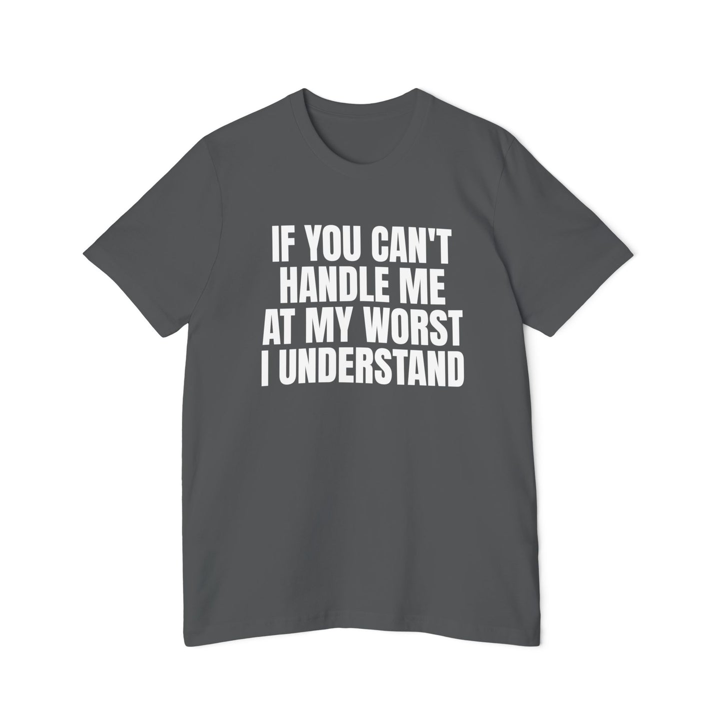 If You Can't Handle Me At My Worst I Understand Funny Unisex 100% Cotton Made in USA T-Shirt