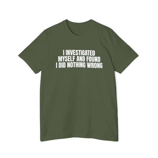 I Investigated Myself and Found I Did Nothing Wrong Funny Unisex 100% Cotton Made in USA T-Shirt