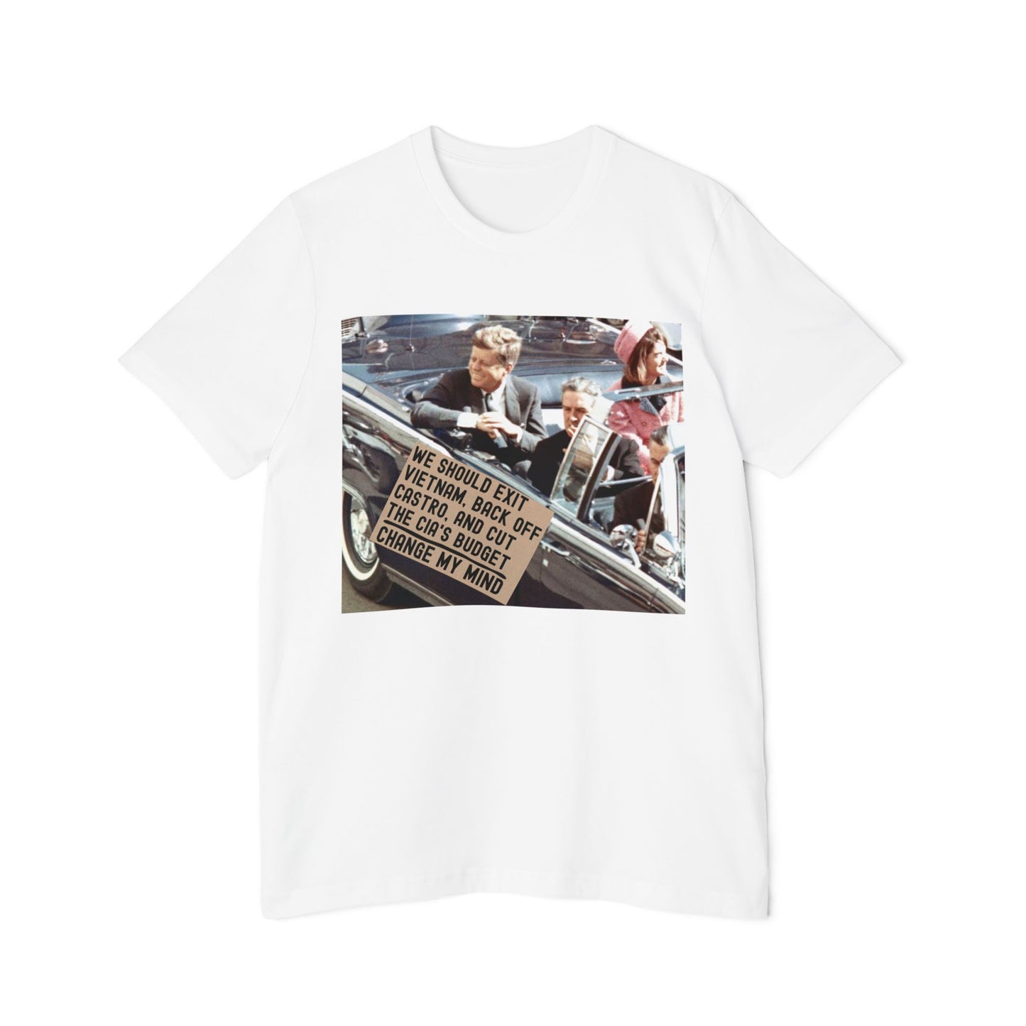 JFK Assassination Shirt Change My Mind Meme Unisex Made in USA T-Shirt We Should Exit Vietnam, Back Off Castro And Cut The CIA's Budget Funny Graphic