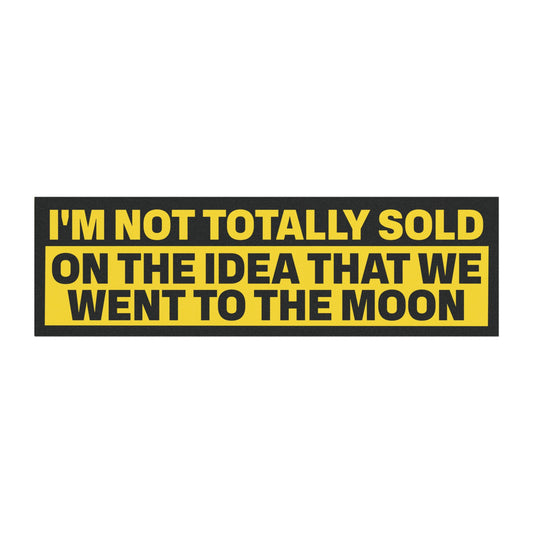 I'm Not Totally Sold On The Idea That We Went to The Moon Bumper Sticker Magnet Funny Magnetic Bumper Stickers (Contains Plastic) 3x10"