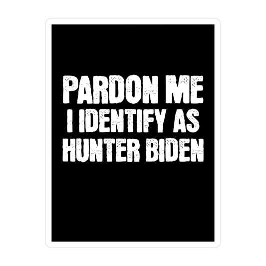 Pardon Me I Identify as Hunter Biden Sticker Funny Meme Stickers (Vinyl) Funny Political Gift for Trump Supporters 2024