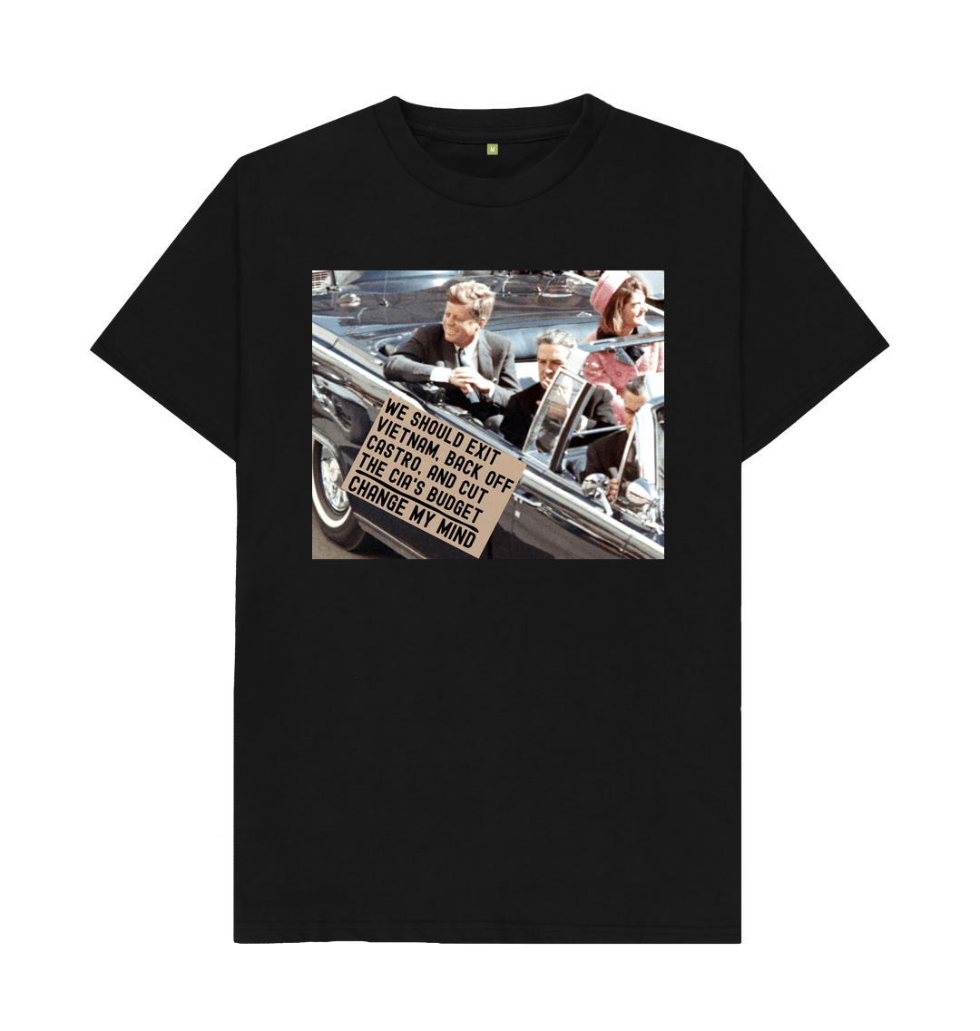 Black JFK Assassination Meme Change My Mind Sign We Should Exit Vietnam, Back Off Castro And Cut The CIA's Budget Funny Graphic 100% Organic Cotton  T-Shirt