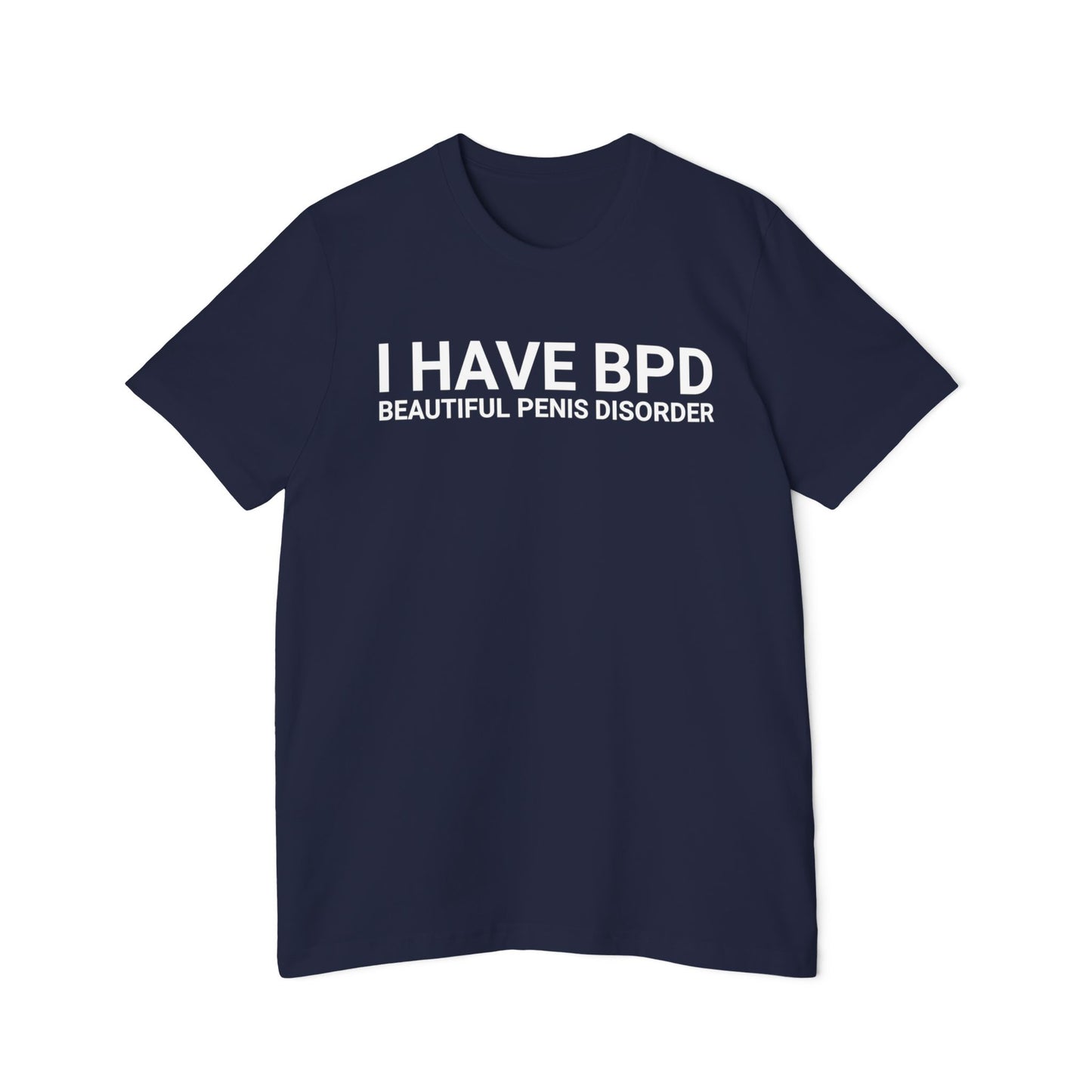 I Have BPD Beautiful Penis Disorder Shirt Funny Meme Unisex 100% Cotton Made in USA T-Shirt