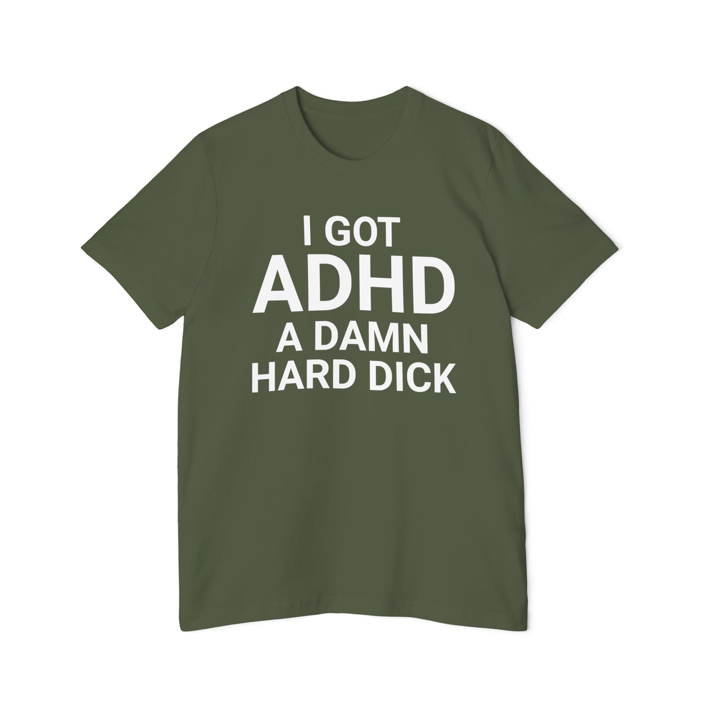 I Got ADHD A Damn Hard Dick Shirt Funny Meme Unisex 100% Cotton Made in USA T-Shirt