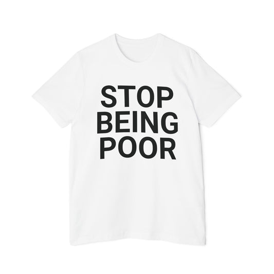 Stop Being Poor Shirt Funny Meme Unisex Made in USA T-Shirt