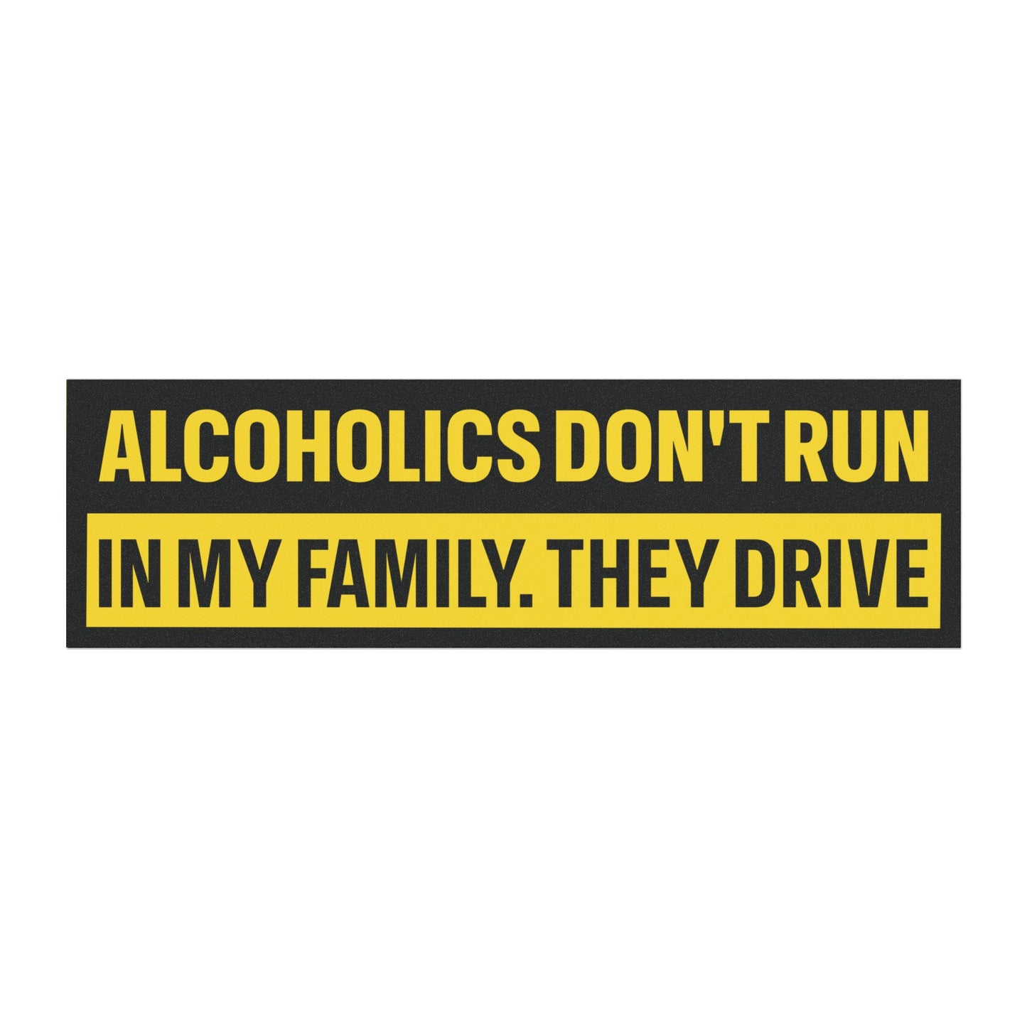 Alcoholics Don't Run in My Family They Drive Bumper Sticker Magnet Funny Magnetic Bumper Stickers (Contains Plastic) 3x10"