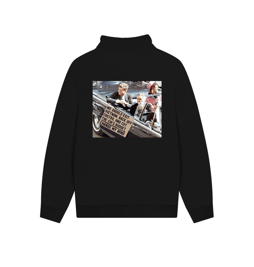 Black JFK Assassination Shirt Change My Mind Meme We Should Exit Vietnam, Back Off Castro And Cut The CIA's Budget Unisex 100% Organic Cotton Quarter Zip Sweatshirt (Design on Back)