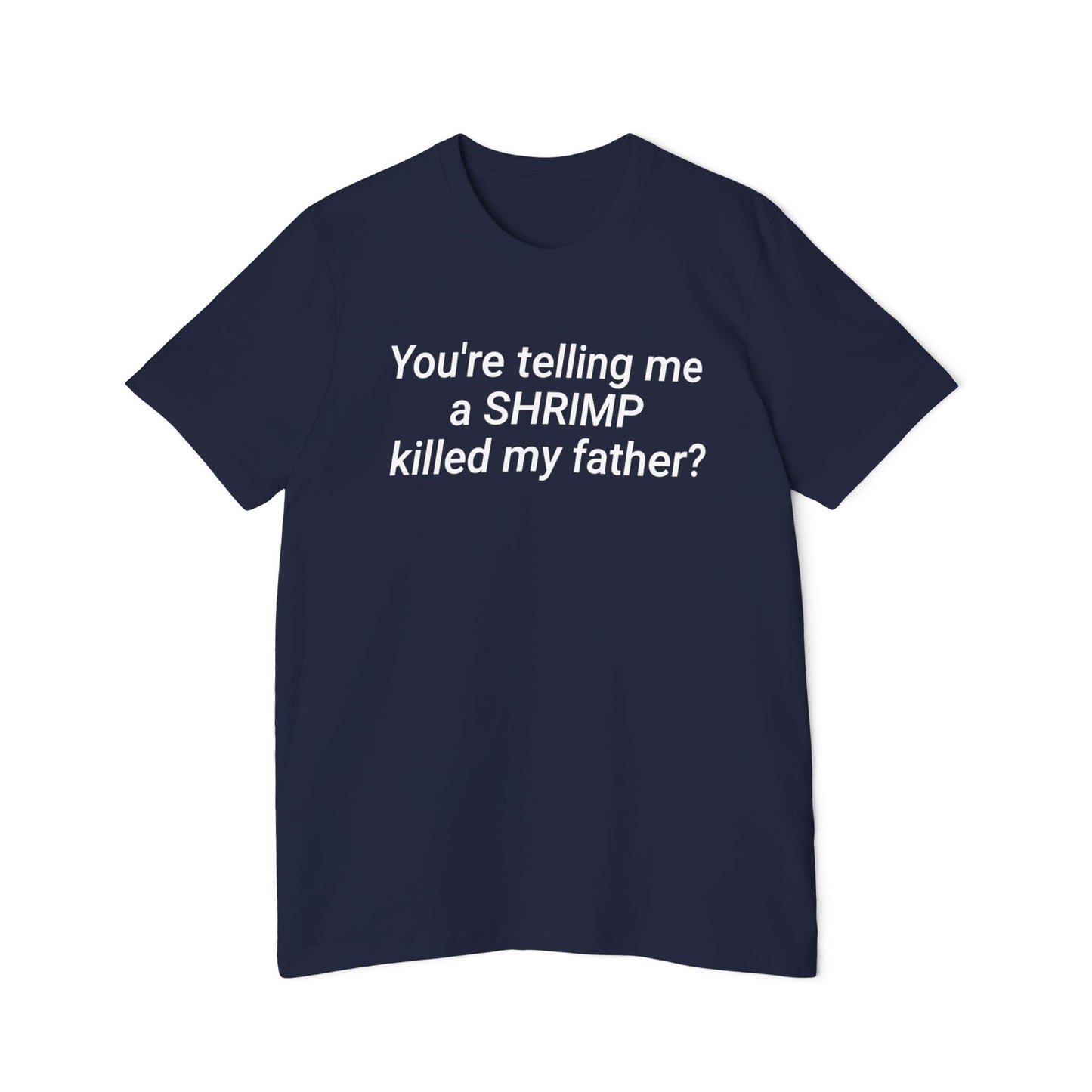 You're Telling Me a Shrimp Killed My Father? Funny Dank Meme Unisex 100% Cotton Made in USA T-Shirt