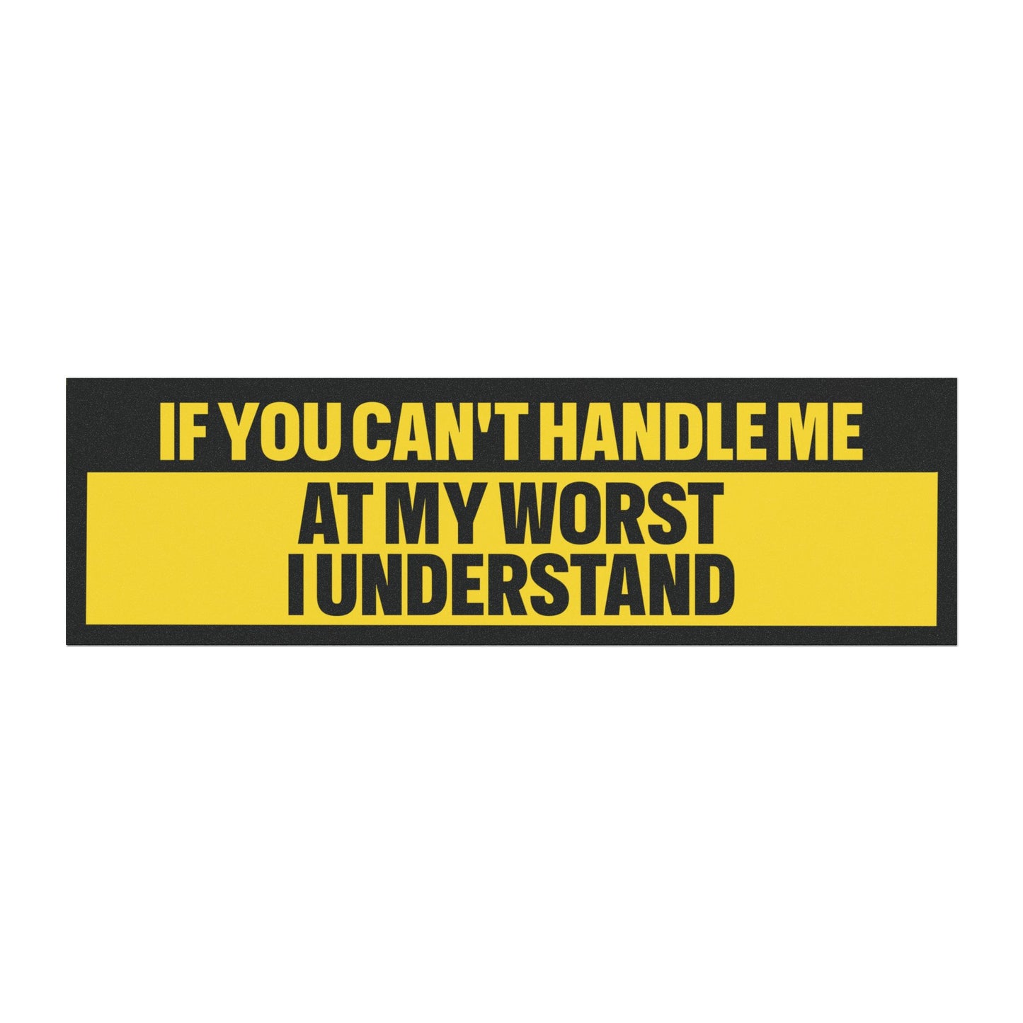 If You Can't Handle Me At My Worst I Understand Bumper Sticker Magnet Funny Magnetic Bumper Stickers (Contains Plastic) 3x10"