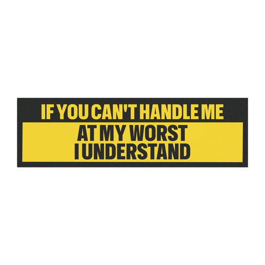 If You Can't Handle Me At My Worst I Understand Bumper Sticker Magnet Funny Magnetic Bumper Stickers (Contains Plastic) 3x10"