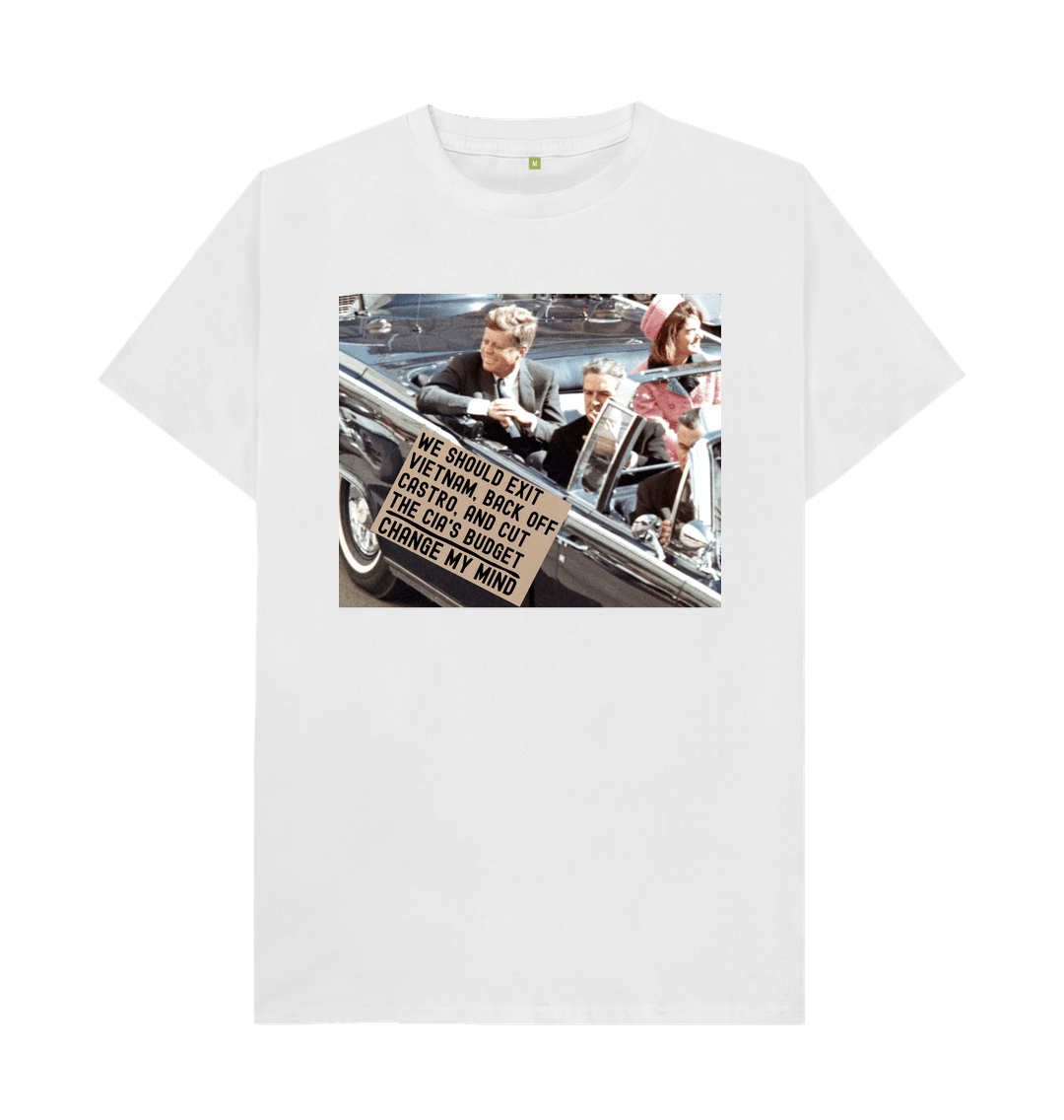 White JFK Assassination Meme Change My Mind Sign We Should Exit Vietnam, Back Off Castro And Cut The CIA's Budget Funny Graphic 100% Organic Cotton  T-Shirt