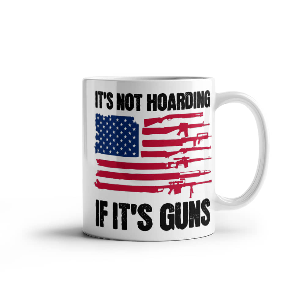 It's Not Hoarding If It's Guns Coffee Mug (11 oz) Funny Second Amendment American Flag Graphic Cup Gift for Gun Lover