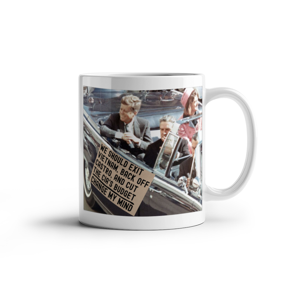 JFK Assassination Funny Coffee Mug (11 oz) Change My Mind Sign We Should Exit Vietnam, Back Off Castro And Cut The CIA's Budget Funny Mugs for Libertarians