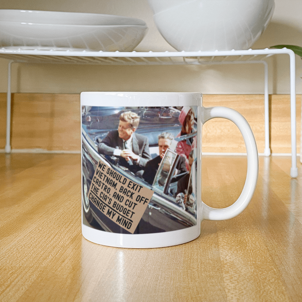 JFK Assassination Funny Coffee Mug (11 oz) Change My Mind Sign We Should Exit Vietnam, Back Off Castro And Cut The CIA's Budget Funny Mugs for Libertarians