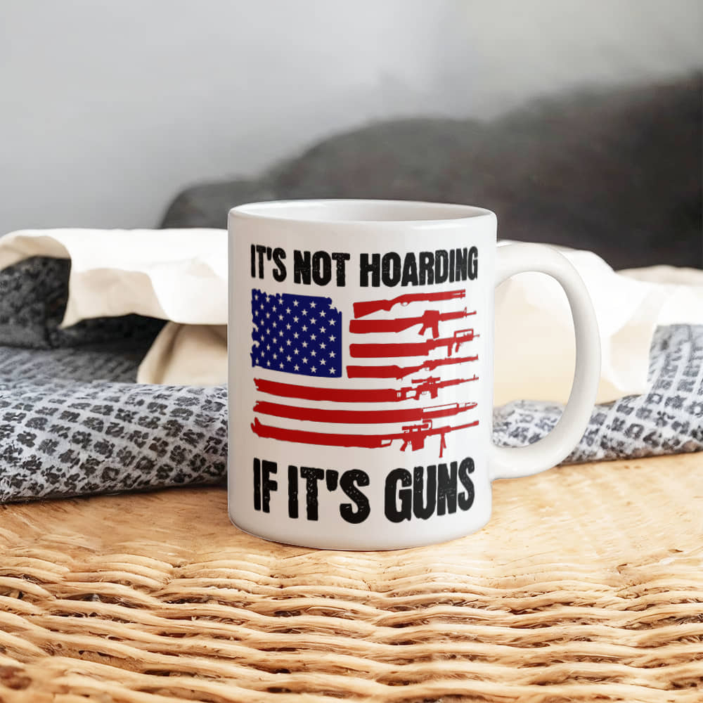 It's Not Hoarding If It's Guns Coffee Mug (11 oz) Funny Second Amendment American Flag Graphic Cup Gift for Gun Lover