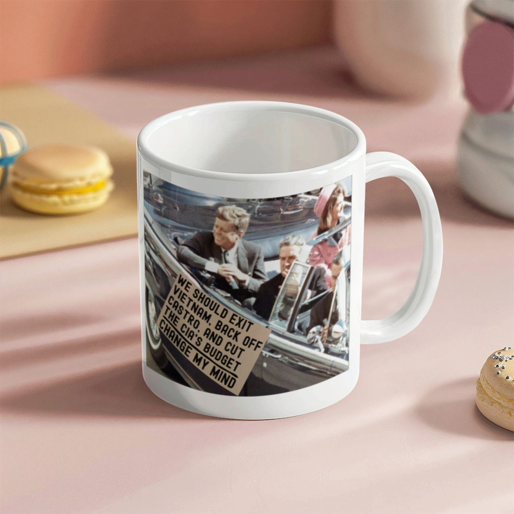 JFK Assassination Funny Coffee Mug (11 oz) Change My Mind Sign We Should Exit Vietnam, Back Off Castro And Cut The CIA's Budget Funny Mugs for Libertarians