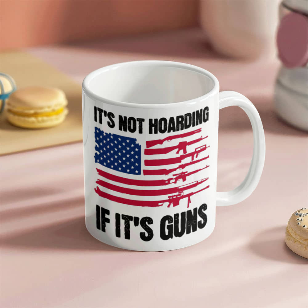 It's Not Hoarding If It's Guns Coffee Mug (11 oz) Funny Second Amendment American Flag Graphic Cup Gift for Gun Lover