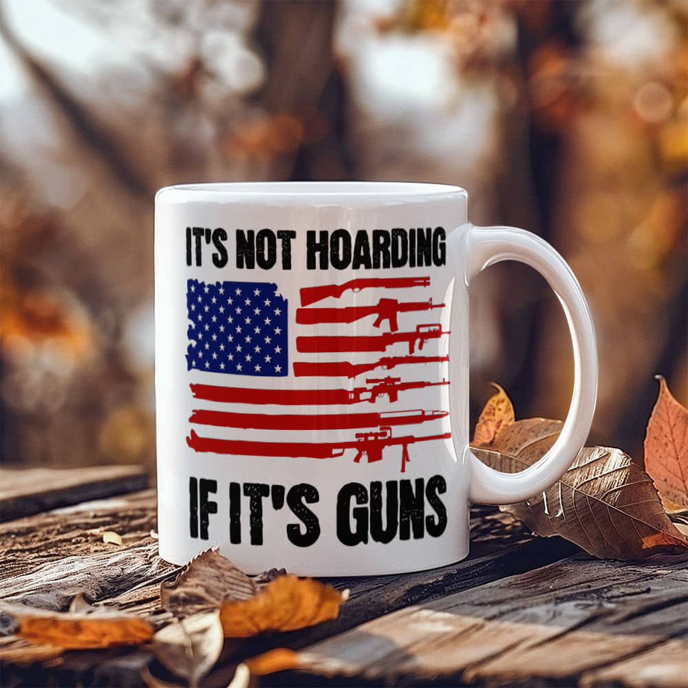 It's Not Hoarding If It's Guns Coffee Mug (11 oz) Funny Second Amendment American Flag Graphic Cup Gift for Gun Lover