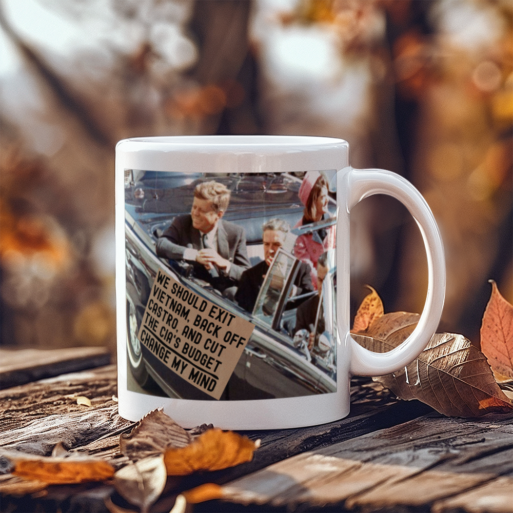 JFK Assassination Funny Coffee Mug (11 oz) Change My Mind Sign We Should Exit Vietnam, Back Off Castro And Cut The CIA's Budget Funny Mugs for Libertarians