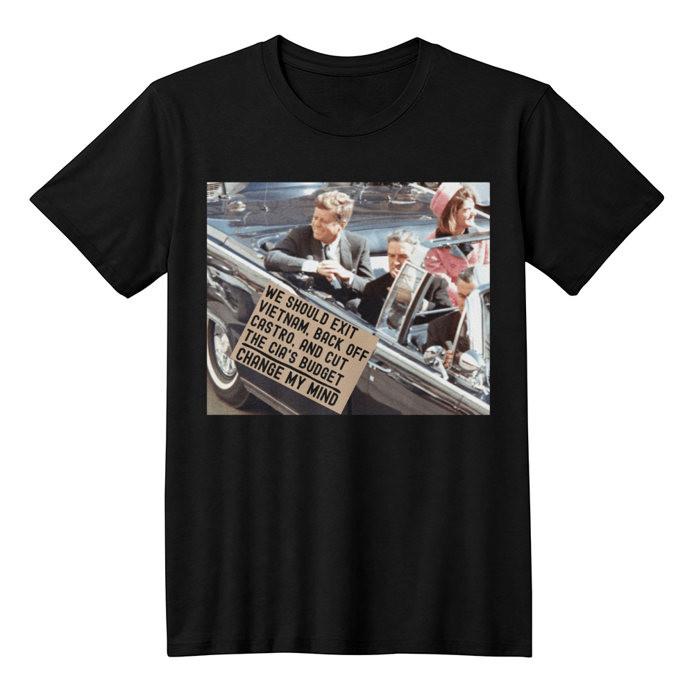 JFK Assassination Shirt Change My Mind Meme T-Shirt (100% Cotton) We Should Exit Vietnam, Back Off Castro And Cut The CIA's Budget Funny Graphic