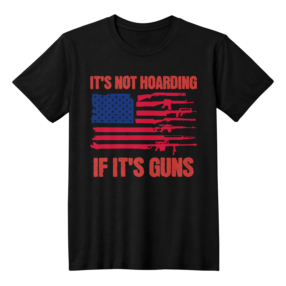 It's Not Hoarding If It's Guns Shirt Funny Second Amendment American Flag Graphic T-Shirt (100% Cotton)