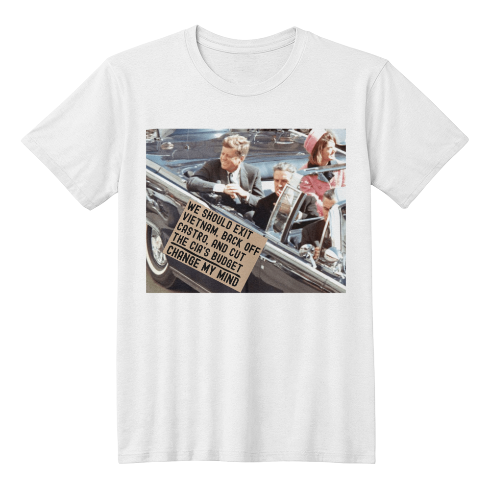 JFK Assassination Shirt Change My Mind Meme T-Shirt (100% Cotton) We Should Exit Vietnam, Back Off Castro And Cut The CIA's Budget Funny Graphic