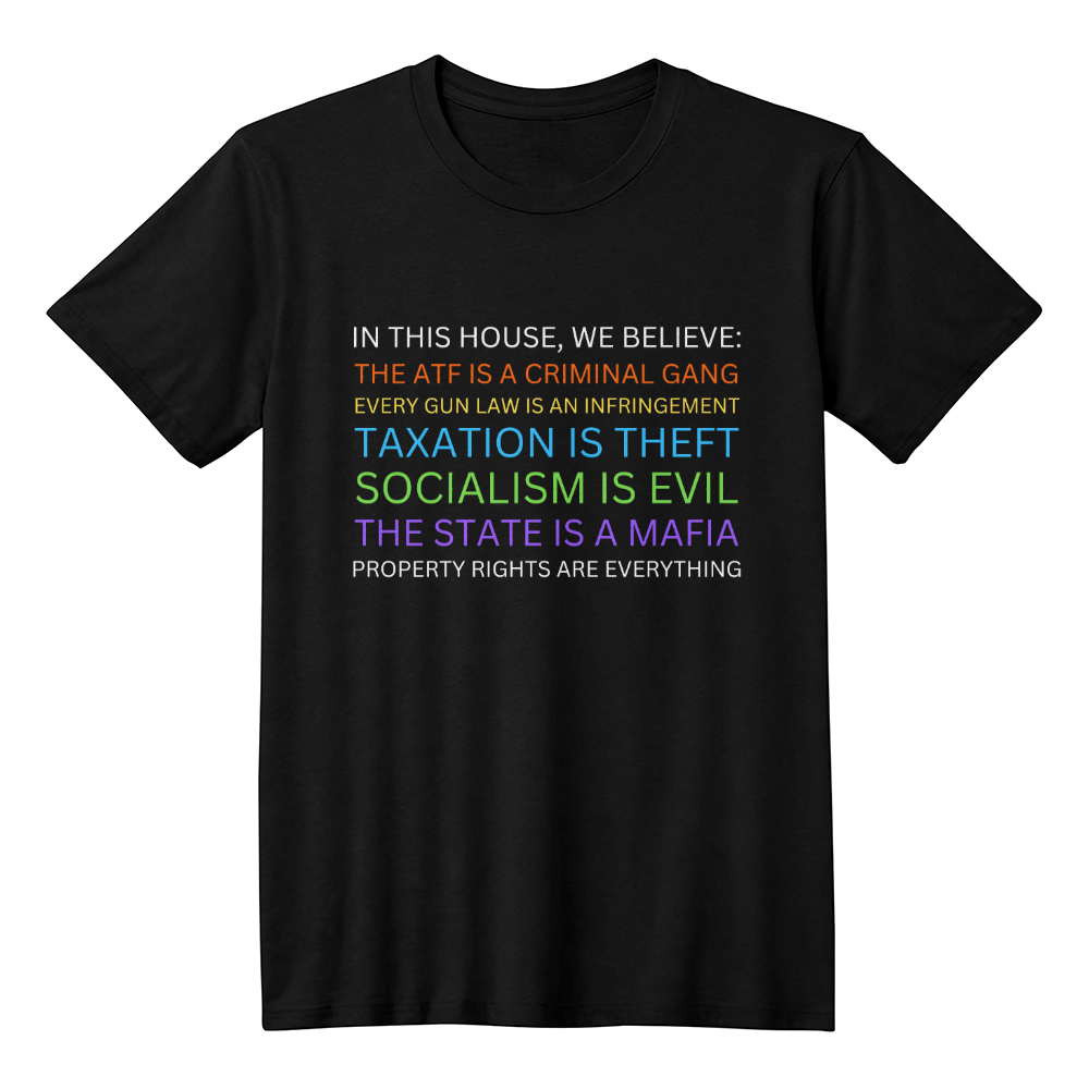 Yard Sign Parody In This House We Believe The ATF is a Criminal Gang, Taxation is Theft, The State is a Mafia Libertarian Meme T-Shirt (100% Cotton)