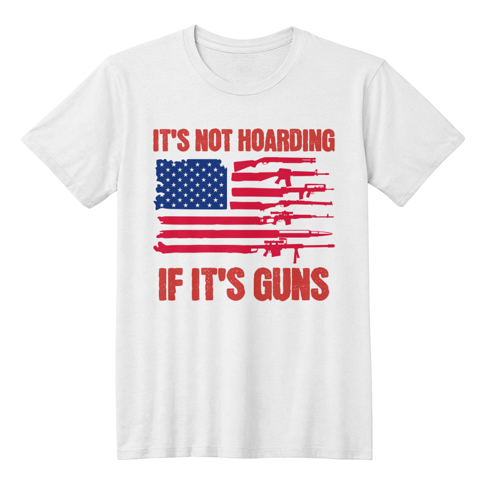 It's Not Hoarding If It's Guns Shirt Funny Second Amendment American Flag Graphic T-Shirt (100% Cotton)