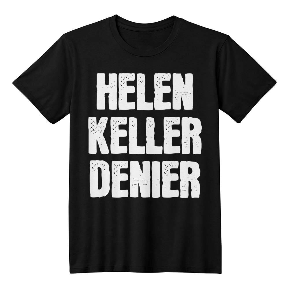 Helen Keller Denier Funny Conspiracy Theory Meme T-Shirt (100% Cotton)