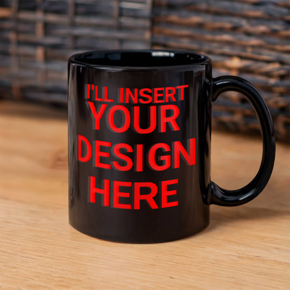 I'll Insert Your Design Custom Coffee Mug (11 oz) Black Personalized Gift Cup