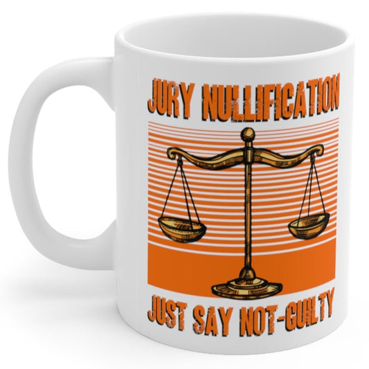 Jury Nullification Just Say Not-Guilty 11oz Ceramic Coffee Mug