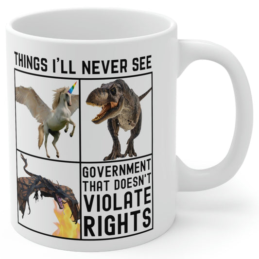 Things I'll Never See - Dragon, T-Rex Dinosaur, Pegasus Unicorn, Government That Doesn't Violate Rights - Anarchist Libertarian Meme Graphic Coffee Mug